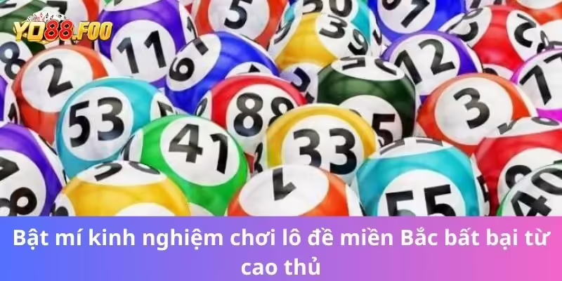 Bật mí kinh nghiệm chơi lô đề miền Bắc bất bại từ cao thủ