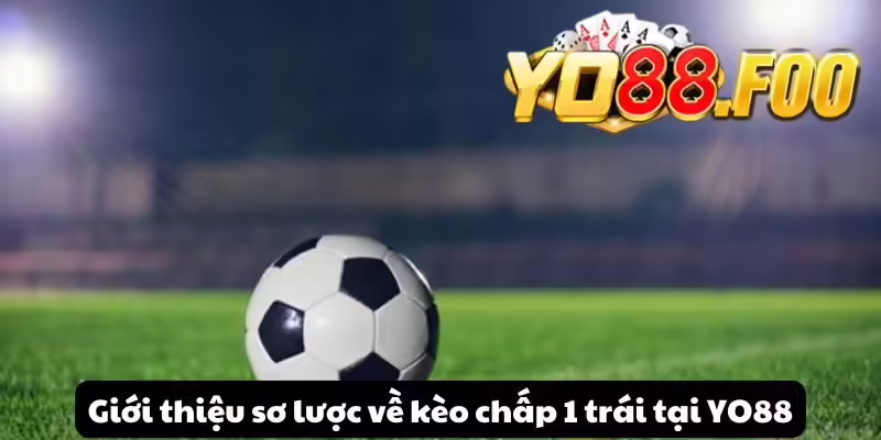 Giới thiệu sơ lược về kèo chấp 1 trái tại YO88